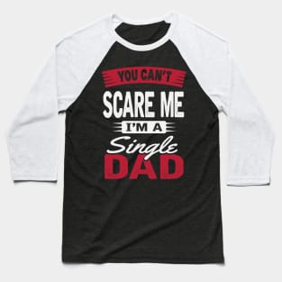 You Can't Scare Me I'm A Single Dad Baseball T-Shirt